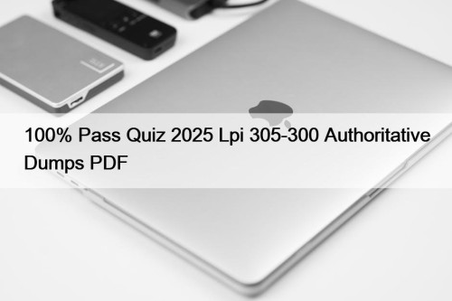100% Pass Quiz 2025 Lpi 305-300 Authoritative Dumps ...