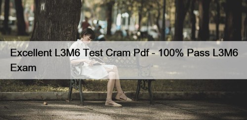 Excellent L3M6 Test Cram Pdf - 100% Pass ...
